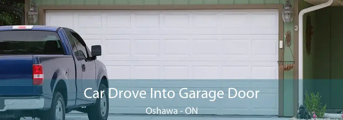 Car Drove Into Garage Door Oshawa - ON