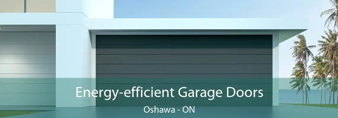 Energy-efficient Garage Doors Oshawa - ON