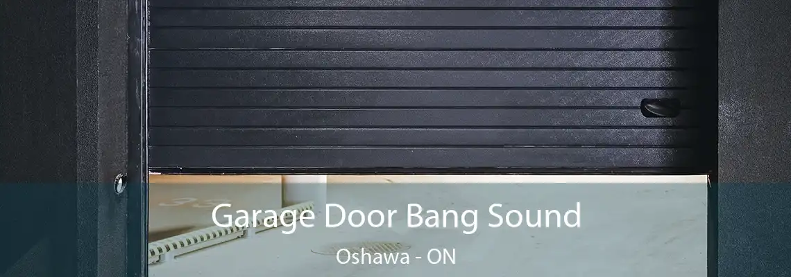 Garage Door Bang Sound Oshawa - ON