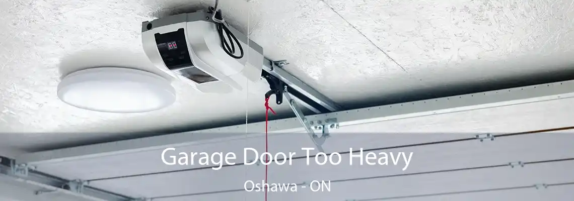 Garage Door Too Heavy Oshawa - ON