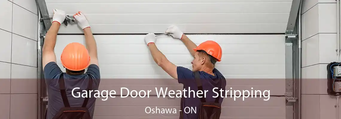Garage Door Weather Stripping Oshawa - ON