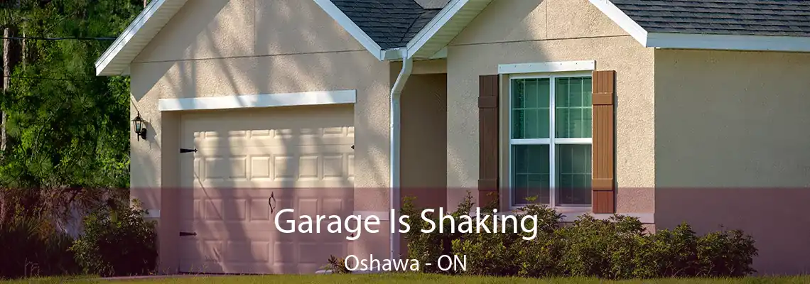 Garage Is Shaking Oshawa - ON