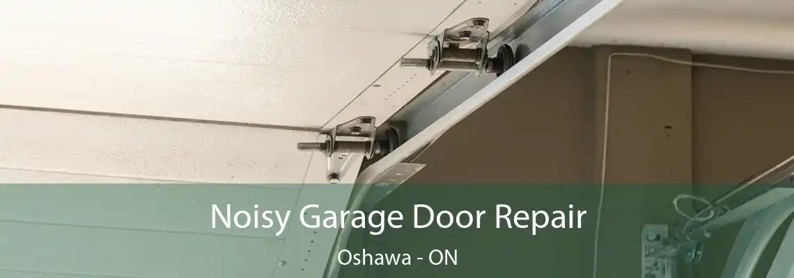 Noisy Garage Door Repair Oshawa - ON